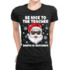 Be Nice To The Teacher Santa Christmas Funny Santa Ladies Fitted T-Shirt
