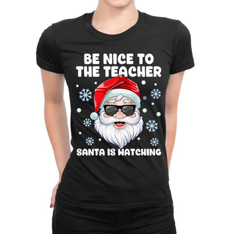 Be Nice To The Teacher Santa Christmas Funny Santa Ladies Fitted T-Shirt 1 Be Nice To The Teacher Santa Christmas Funny Santa Ladies Fitted T-Shirt