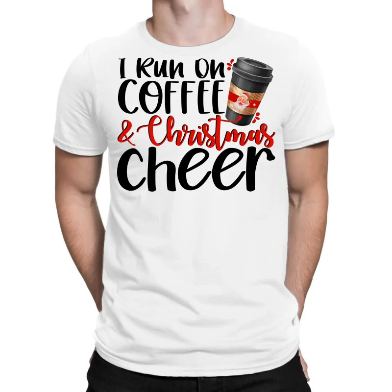 I Run On Coffee And Christmas Cheer T-Shirt 1 I Run On Coffee And Christmas Cheer T-Shirt